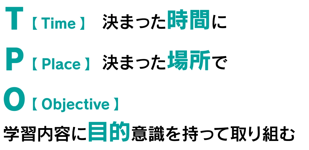 TPO T 決まった時間に、P決まった場所で、Oその日に学習する内容に目的意識を持って取り組む